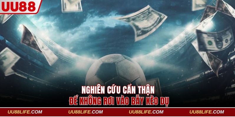 Nghiên cứu cẩn thận để không rơi vào bẫy kèo dụ